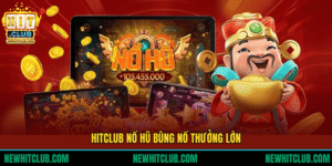 Hitclub Nổ Hũ Bùng Nổ Thưởng Lớn Với Chuỗi Jackpot Hấp Dẫn